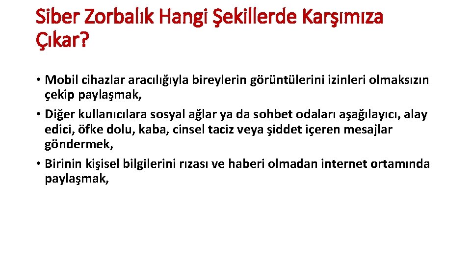 Siber Zorbalık Hangi Şekillerde Karşımıza Çıkar? • Mobil cihazlar aracılığıyla bireylerin görüntülerini izinleri olmaksızın Siber Zorbalık Hangi Şekillerde Karşımıza Çıkar? • Mobil cihazlar aracılığıyla bireylerin görüntülerini izinleri olmaksızın