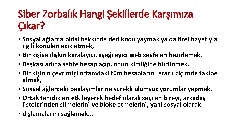 Siber Zorbalık Hangi Şekillerde Karşımıza Çıkar? • Sosyal ağlarda birisi hakkında dedikodu yaymak ya Siber Zorbalık Hangi Şekillerde Karşımıza Çıkar? • Sosyal ağlarda birisi hakkında dedikodu yaymak ya