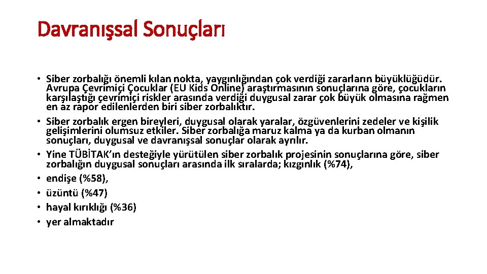 Davranışsal Sonuçları • Siber zorbalığı önemli kılan nokta, yaygınlığından çok verdiği zararların büyüklüğüdür. Avrupa Davranışsal Sonuçları • Siber zorbalığı önemli kılan nokta, yaygınlığından çok verdiği zararların büyüklüğüdür. Avrupa