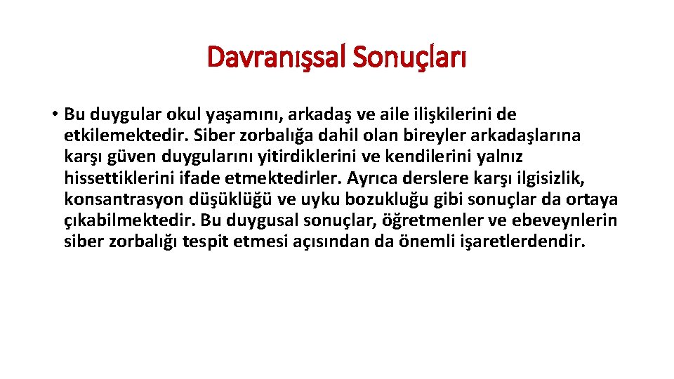 Davranışsal Sonuçları • Bu duygular okul yaşamını, arkadaş ve aile ilişkilerini de etkilemektedir. Siber Davranışsal Sonuçları • Bu duygular okul yaşamını, arkadaş ve aile ilişkilerini de etkilemektedir. Siber