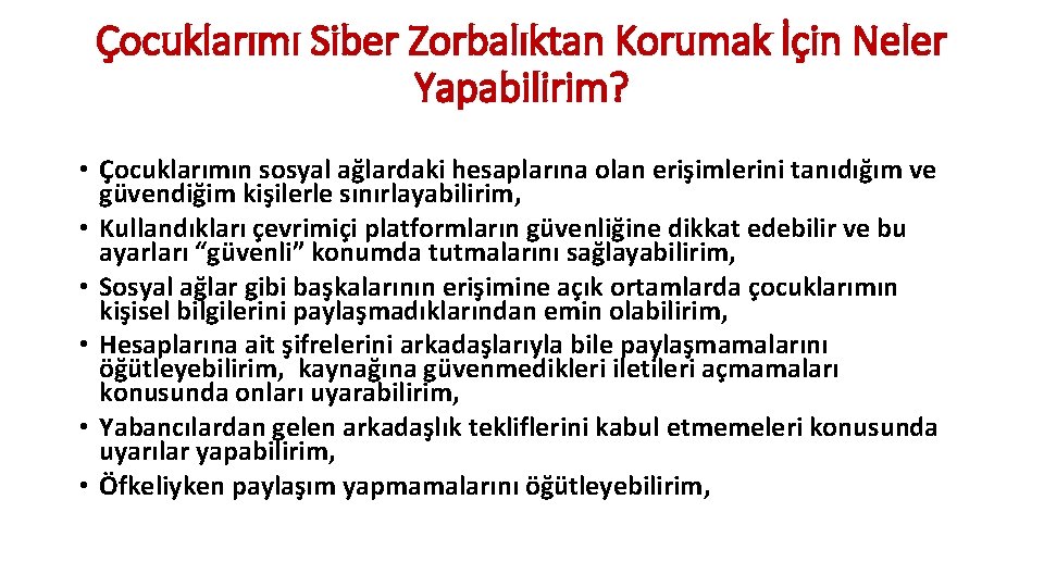 Çocuklarımı Siber Zorbalıktan Korumak İçin Neler Yapabilirim? • Çocuklarımın sosyal ağlardaki hesaplarına olan erişimlerini Çocuklarımı Siber Zorbalıktan Korumak İçin Neler Yapabilirim? • Çocuklarımın sosyal ağlardaki hesaplarına olan erişimlerini