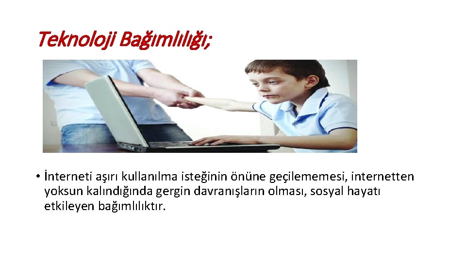 Teknoloji Bağımlılığı; • İnterneti aşırı kullanılma isteğinin önüne geçilememesi, internetten yoksun kalındığında gergin davranışların Teknoloji Bağımlılığı; • İnterneti aşırı kullanılma isteğinin önüne geçilememesi, internetten yoksun kalındığında gergin davranışların