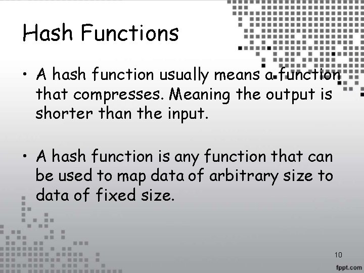 Hash Functions • A hash function usually means a function that compresses. Meaning the