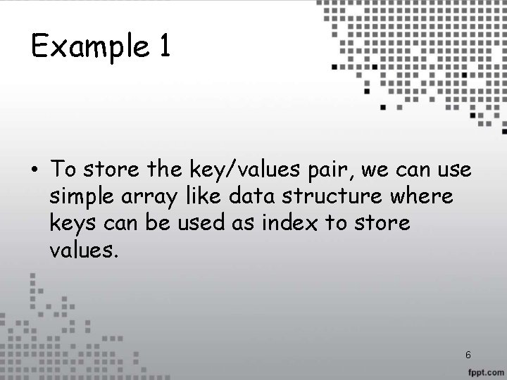 Example 1 • To store the key/values pair, we can use simple array like