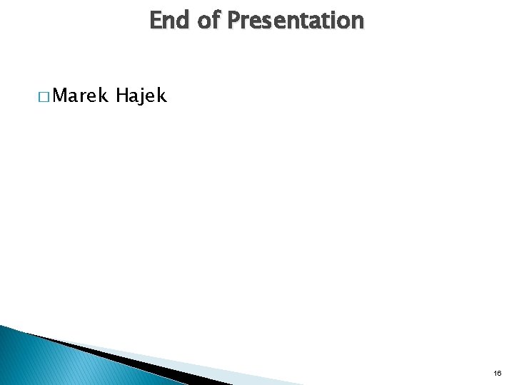 End of Presentation � Marek Hajek 16 