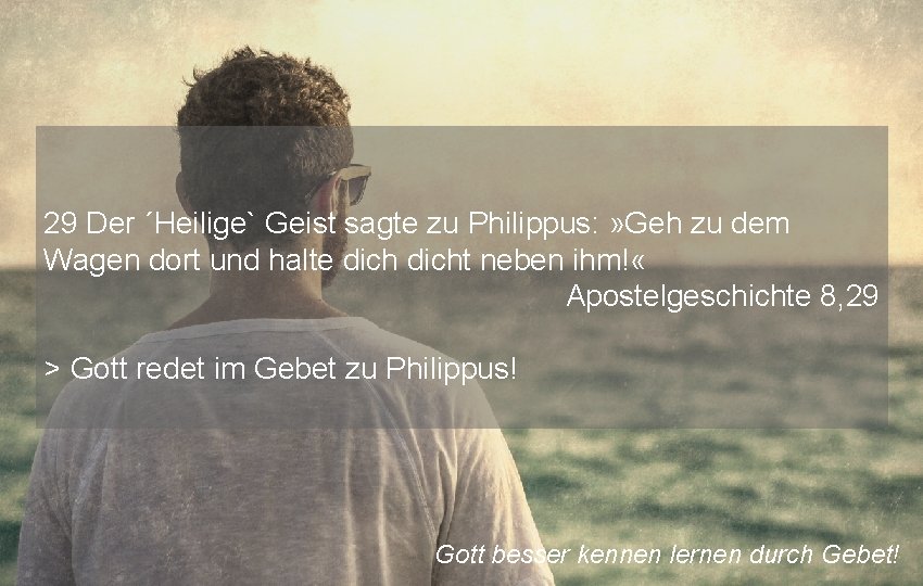 29 Der ´Heilige` Geist sagte zu Philippus: » Geh zu dem Wagen dort und