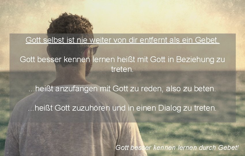 Gott selbst ist nie weiter von dir entfernt als ein Gebet. Gott besser kennen