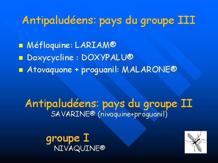 Antipaludéens: pays du groupe III n n n Méfloquine: LARIAM® Doxycycline : DOXYPALU® Atovaquone