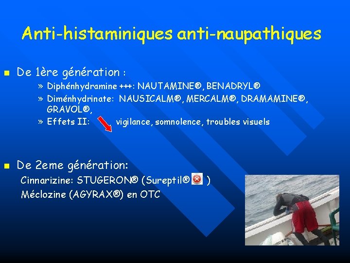 Anti-histaminiques anti-naupathiques n De 1ère génération : » Diphénhydramine +++: NAUTAMINE®, BENADRYL® » Diménhydrinate: