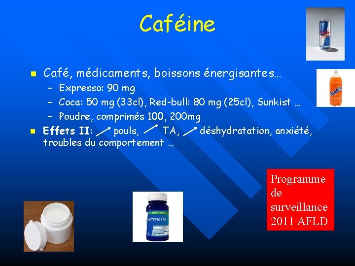 Caféine n n Café, médicaments, boissons énergisantes… – Expresso: 90 mg – Coca: 50