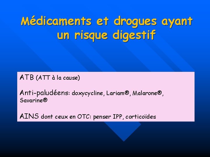 Médicaments et drogues ayant un risque digestif ATB (ATT à la cause) Anti-paludéens: doxycycline,