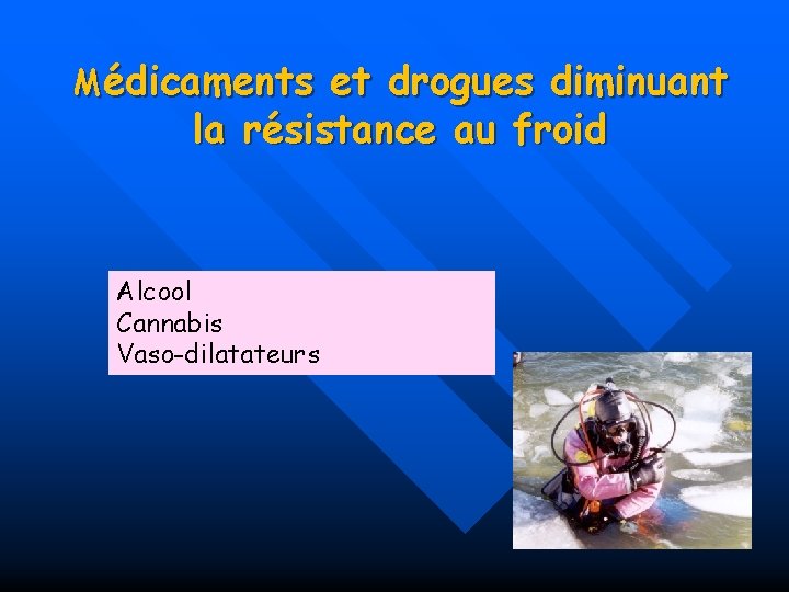 Médicaments et drogues diminuant la résistance au froid Alcool Cannabis Vaso-dilatateurs 