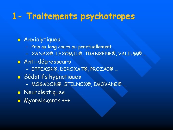 1 - Traitements psychotropes n Anxiolytiques – Pris au long cours ou ponctuellement –