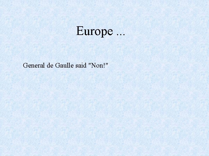Europe. . . General de Gaulle said "Non!" 