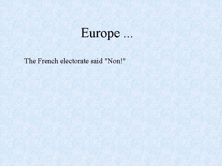 Europe. . . The French electorate said "Non!" 