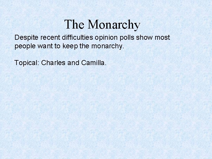The Monarchy Despite recent difficulties opinion polls show most people want to keep the