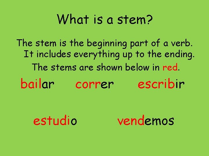 What is a stem? The stem is the beginning part of a verb. It