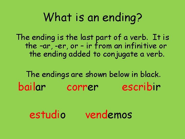 What is an ending? The ending is the last part of a verb. It