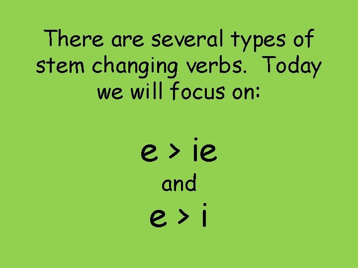 There are several types of stem changing verbs. Today we will focus on: e