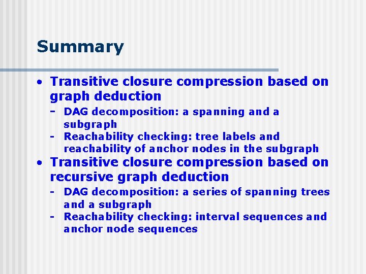 Summary • Transitive closure compression based on graph deduction - DAG decomposition: a spanning