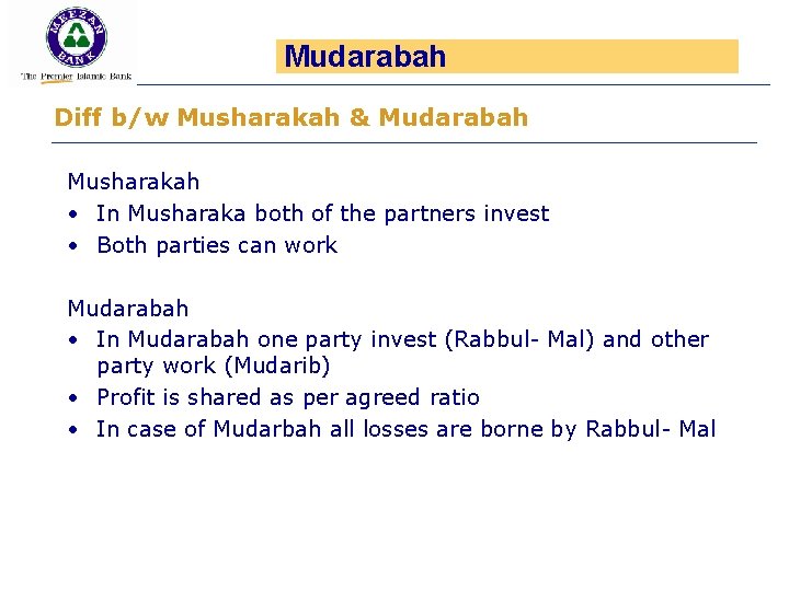 Mudarabah Diff b/w Musharakah & Mudarabah Musharakah • In Musharaka both of the partners
