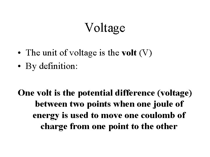 Voltage • The unit of voltage is the volt (V) • By definition: One