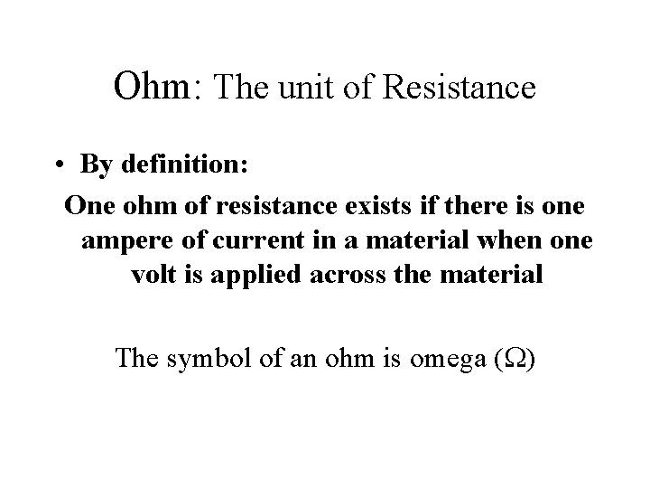 Ohm: The unit of Resistance • By definition: One ohm of resistance exists if