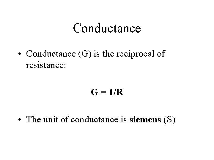 Conductance • Conductance (G) is the reciprocal of resistance: G = 1/R • The