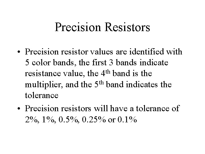 Precision Resistors • Precision resistor values are identified with 5 color bands, the first