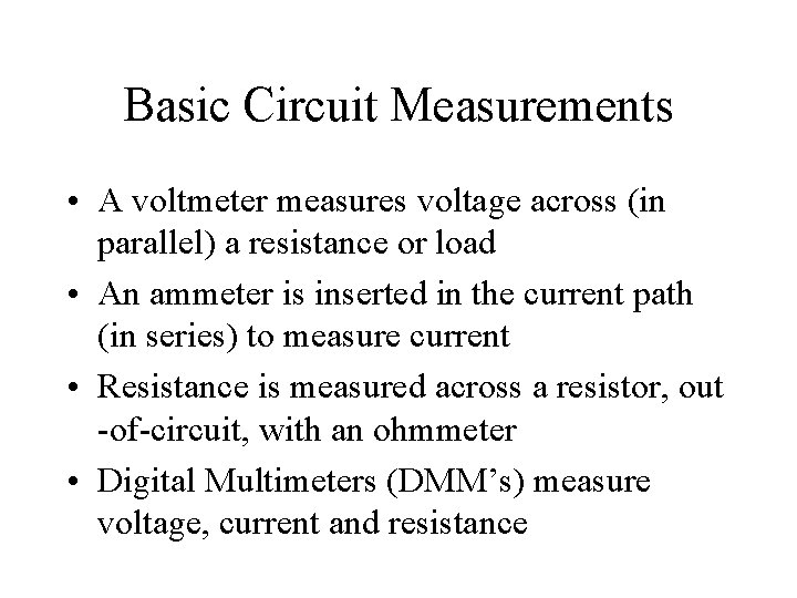 Basic Circuit Measurements • A voltmeter measures voltage across (in parallel) a resistance or