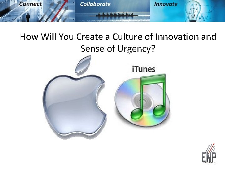 How Will You Create a Culture of Innovation and Sense of Urgency? 