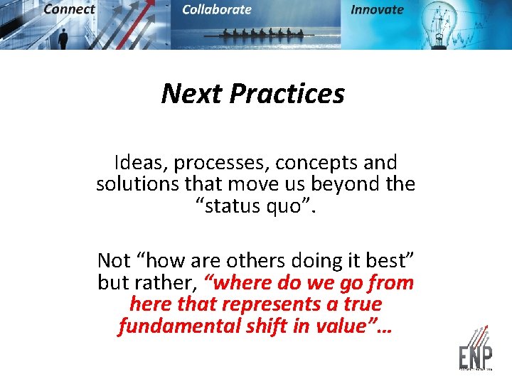 Next Practices Ideas, processes, concepts and solutions that move us beyond the “status quo”.