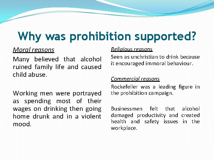 Why was prohibition supported? Moral reasons Many believed that alcohol ruined family life and