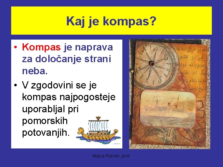 Kaj je kompas? • Kompas je naprava za določanje strani neba. • V zgodovini