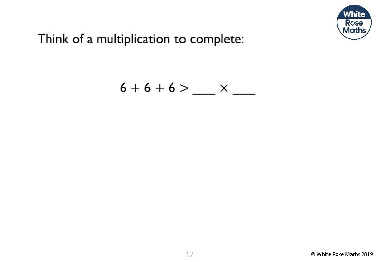 12 © White Rose Maths 2019 