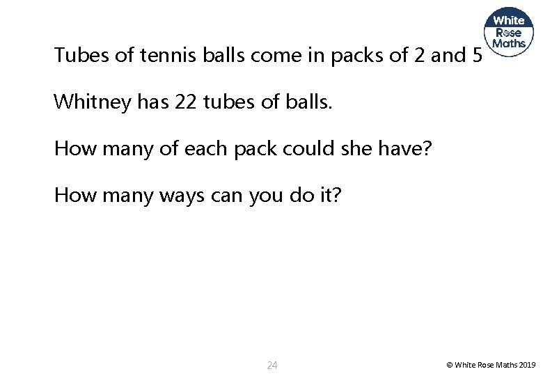 Tubes of tennis balls come in packs of 2 and 5 Whitney has 22