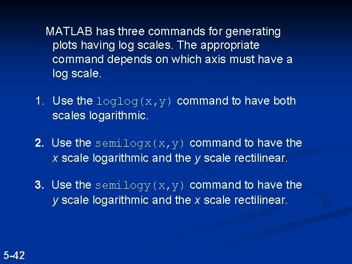 MATLAB has three commands for generating plots having log scales. The appropriate command depends