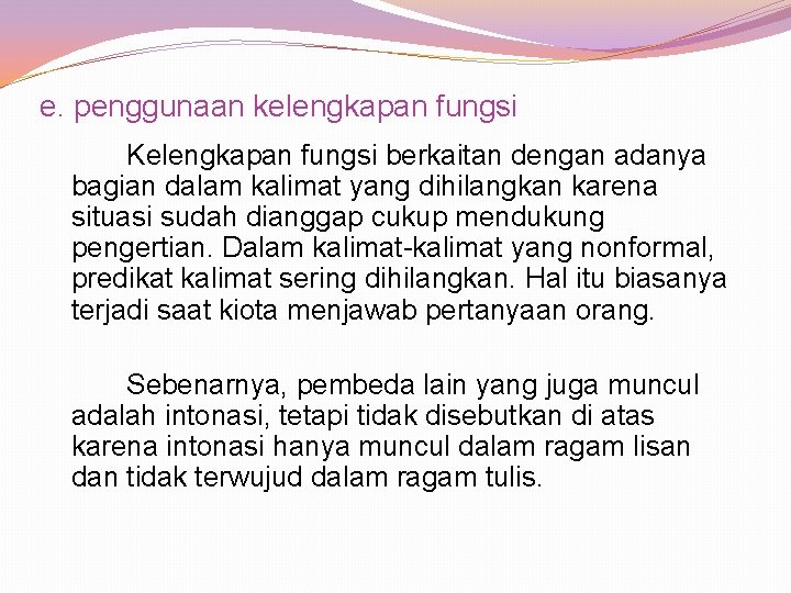 e. penggunaan kelengkapan fungsi Kelengkapan fungsi berkaitan dengan adanya bagian dalam kalimat yang dihilangkan