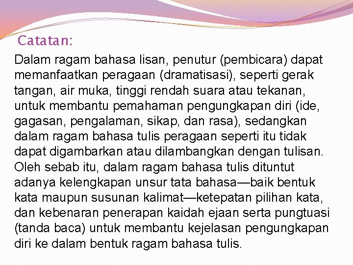 Catatan: Dalam ragam bahasa lisan, penutur (pembicara) dapat memanfaatkan peragaan (dramatisasi), seperti gerak tangan,