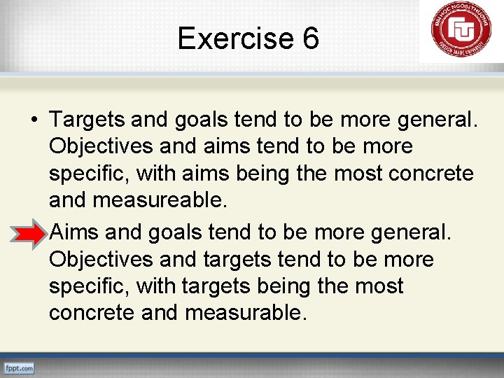 Exercise 6 • Targets and goals tend to be more general. Objectives and aims