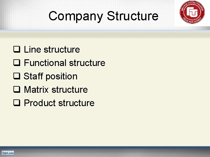 Company Structure q Line structure q Functional structure q Staff position q Matrix structure