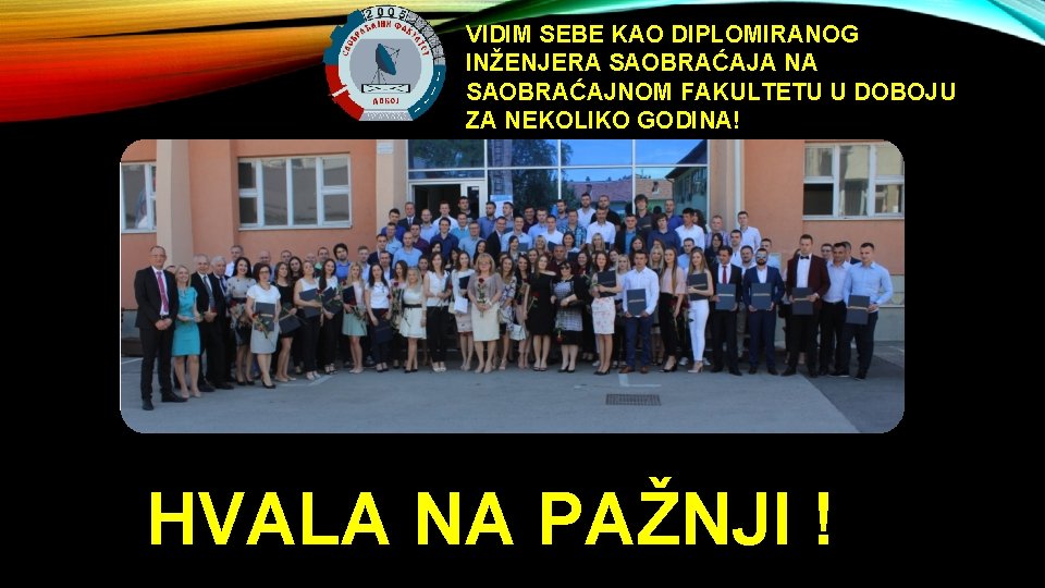 VIDIM SEBE KAO DIPLOMIRANOG INŽENJERA SAOBRAĆAJA NA SAOBRAĆAJNOM FAKULTETU U DOBOJU ZA NEKOLIKO GODINA!