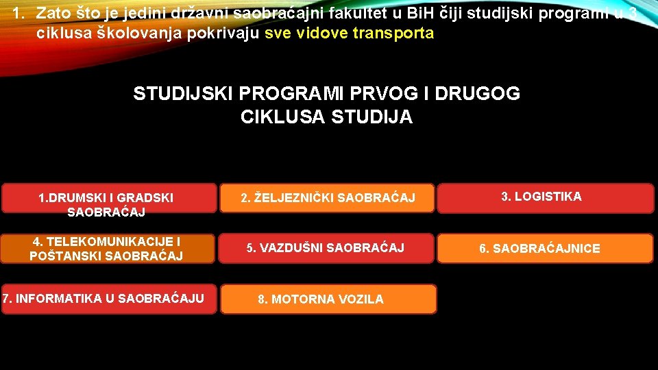 1. Zato što je jedini državni saobraćajni fakultet u Bi. H čiji studijski programi