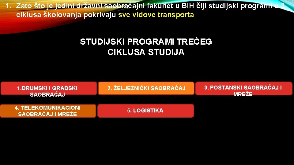1. Zato što je jedini državni saobraćajni fakultet u Bi. H čiji studijski programi