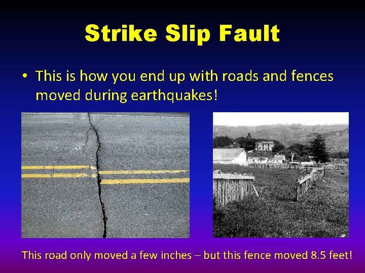 Strike Slip Fault • This is how you end up with roads and fences