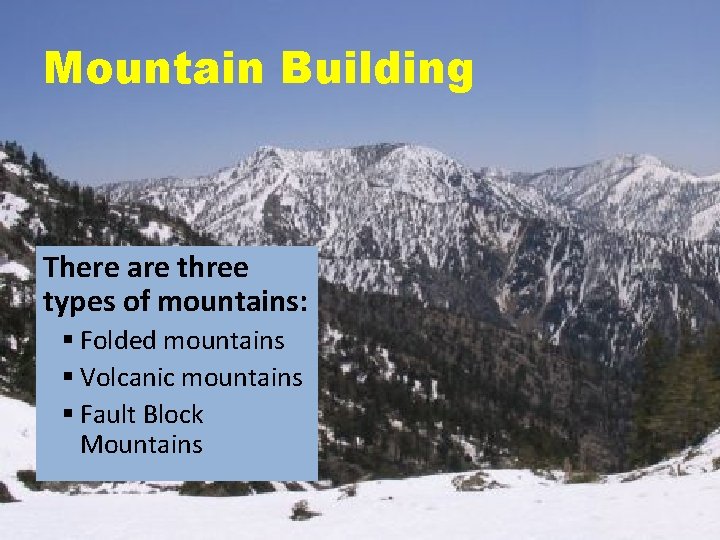 Mountain Building There are three types of mountains: § Folded mountains § Volcanic mountains