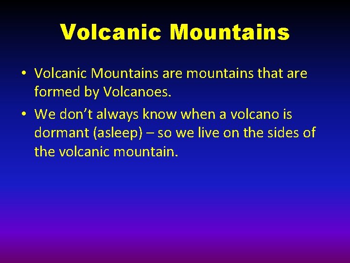 Volcanic Mountains • Volcanic Mountains are mountains that are formed by Volcanoes. • We