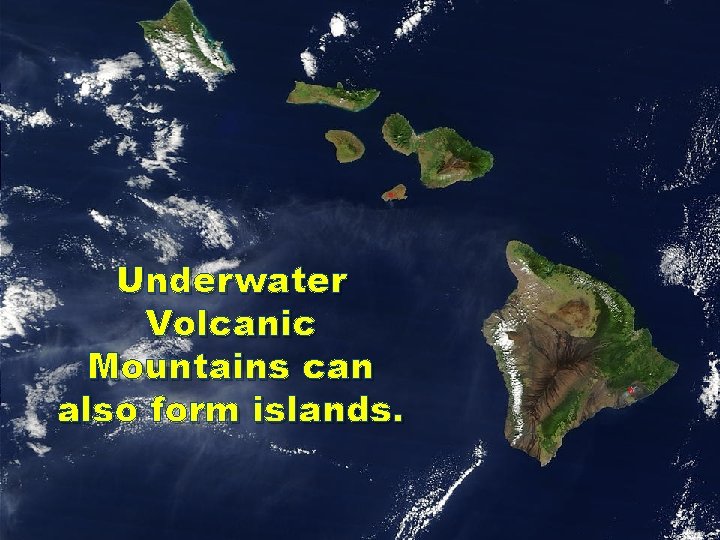 Underwater Volcanic Mountains can also form islands. 
