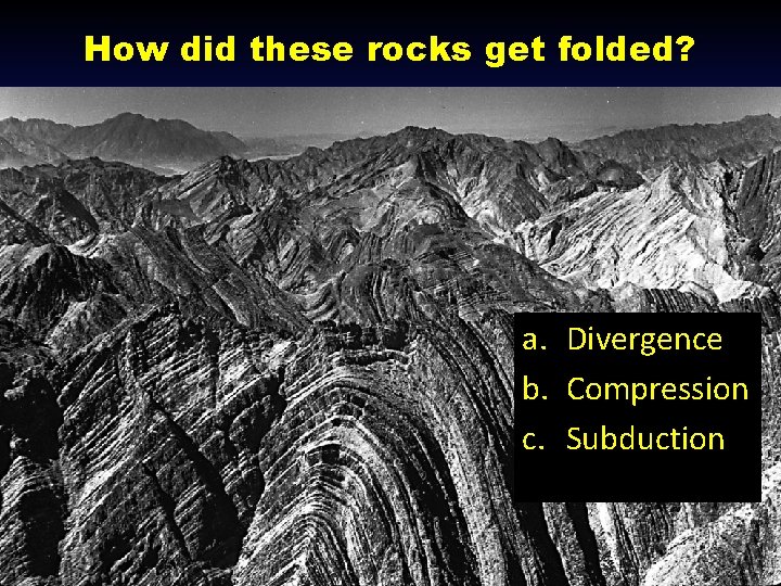 How did these rocks get folded? a. Divergence b. Compression c. Subduction 