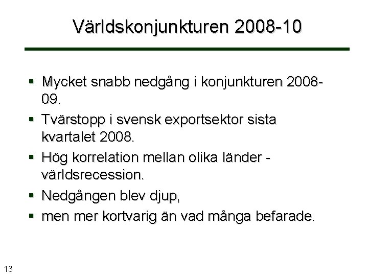 Världskonjunkturen 2008 -10 Mycket snabb nedgång i konjunkturen 200809. Tvärstopp i svensk exportsektor sista